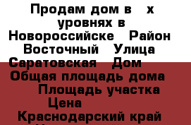 Продам дом в 2-х уровнях в Новороссийске › Район ­ Восточный › Улица ­ Саратовская › Дом ­ 67 › Общая площадь дома ­ 211 › Площадь участка ­ 7 › Цена ­ 6 500 000 - Краснодарский край, Новороссийск г. Недвижимость » Дома, коттеджи, дачи продажа   